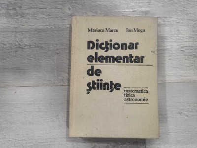 Dictionar elementar de stiinte.Matematica,fizica,astronomie de Mariuca Marcu,etc foto