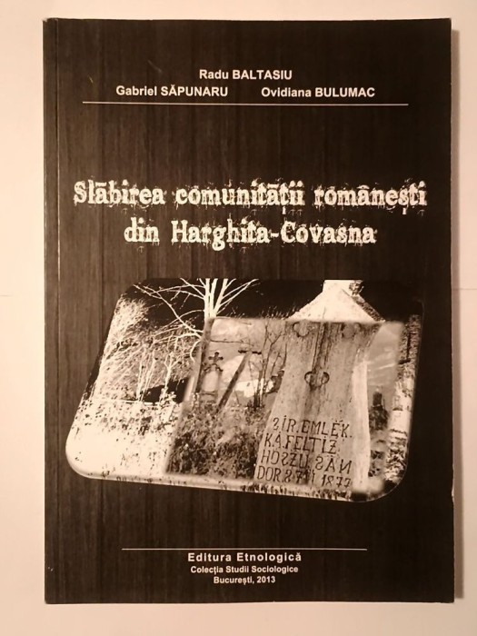 Radu Baltasiu; Gabriel Săpunaru; Ovidiana Bulumac - Slăbirea comunității rom&acirc;nești din Harghita - Covasna
