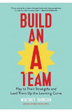 Build an A-Team: Play to Their Strengths and Lead Them Up the Learning Curve - Whitney Johnson