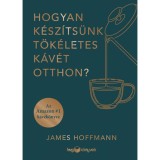 Hogyan k&eacute;sz&iacute;ts&uuml;nk t&ouml;k&eacute;letes k&aacute;v&eacute;t otthon? - James Hoffmann
