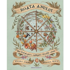 Roata anului. Ghid ilustrat pentru intelegerea ritmurilor naturii, Fiona Cook, Jessica Roux