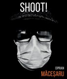 Cumpara ieftin Shoot! | Ciprian Macesaru