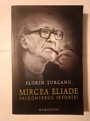 Florin Țurcanu - Mircea Eliade, prizonierul istoriei (puțin uzată, vezi descriere) foto