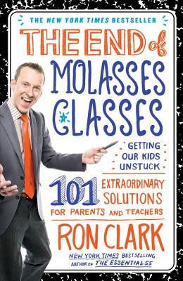 The End of Molasses Classes: Getting Our Kids Unstuck: 101 Extraordinary Solutions for Parents and Teachers foto