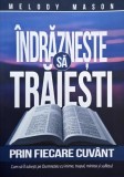 Indrazneste sa traiesti prin fiecare cuvant. Cum sa il iubesti pe Dumnezeu cu inima, trupul, mintea si sufletul - Melody Mason