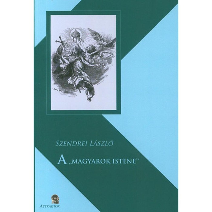 A MAGYAROK ISTENE - MŰVELŐD&Eacute;ST&Ouml;RT&Eacute;NETI TANULM&Aacute;NY - Szendrei L&aacute;szl&oacute;