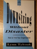 DOWNSIZING WITHOUT DISASTER. HOW TO TRIM YOUR ORGANISATION-LYNN TYLCZAK