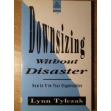 DOWNSIZING WITHOUT DISASTER. HOW TO TRIM YOUR ORGANISATION-LYNN TYLCZAK-235229