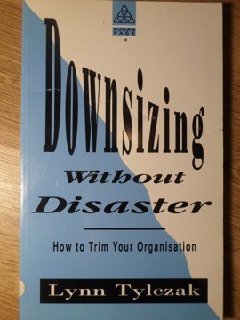 DOWNSIZING WITHOUT DISASTER. HOW TO TRIM YOUR ORGANISATION-LYNN TYLCZAK foto