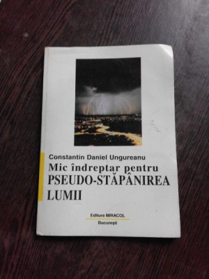 MIC INDREPTAR PENTRU PSEUDO-STAPANIREA LUMII - CONSTANTIN DANIEL UNGUREANU foto