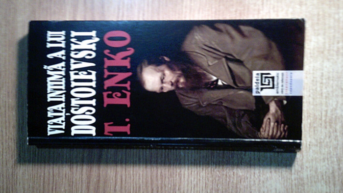 Viata intima a lui Dostoievski - T. Enko (Editura Paideia, 2015; editia a II-a)