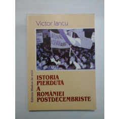 ISTORIA PIERDUTA A ROMANIEI POSTDECEMBRISTE - Victor IANCU | Okazii.ro