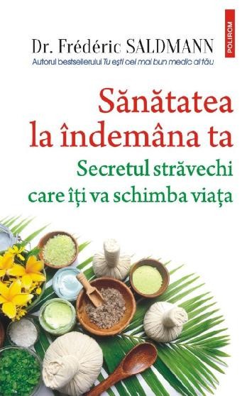 Sanatatea la indemana ta. Secretul stravechi care iti va schimba viata &ndash; Frederic Saldmann
