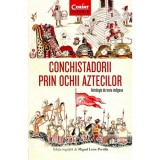 Conchistadorii prin ochii aztecilor. Antologie de texte indigene - Corint