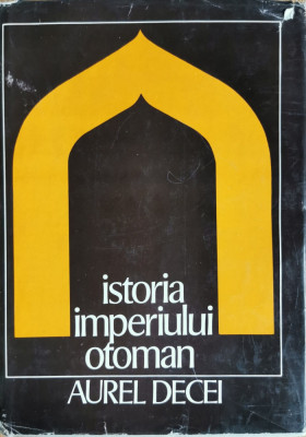 Istoria Imperiului Otoman - Aurel Decei foto
