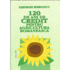 120 de ani de credit pentru agicultura romaneasca - Gheorghe Barbulescu