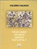 (autograf) Pana unde arunca undita sufletul? - Valeriu Valegvi