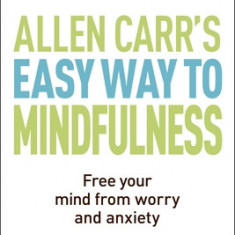 The Easy Way to Mindfulness: Free Your Mind from Worry and Anxiety