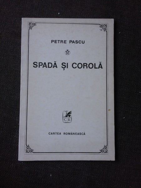 SPADA SI COROLA, VERSURI - PETRE PASCU (CU DEDICATIA AUTORULUI PENTRU PETRU VINTILA)