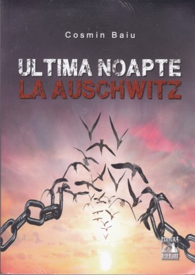 AS - COSMIN BAIU - ULTIMA NOAPTE LA AUSCHWITZ foto