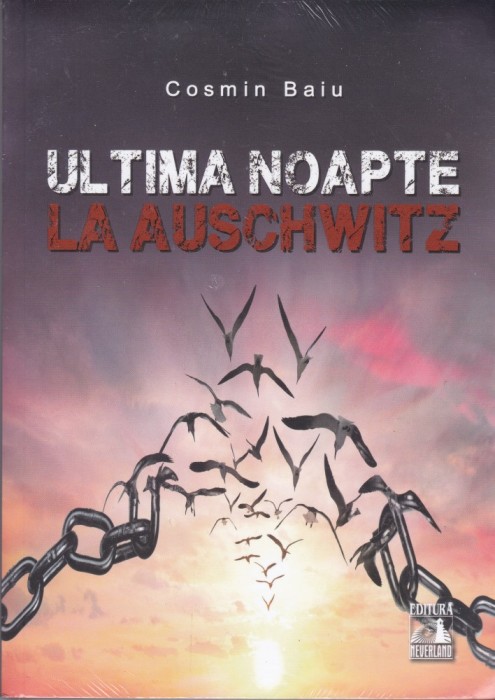 AS - COSMIN BAIU - ULTIMA NOAPTE LA AUSCHWITZ