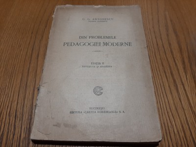 DIN PROBLEMELE PEDAGOGIEI MODERNE - G. G. Antonescu -editia II -a, 1924, 303 p. foto