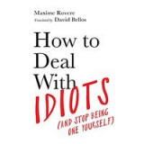 How to Deal with Idiots : (and Stop Being One Yourself)