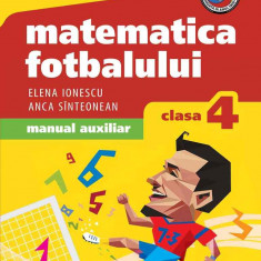 Matematica fotbalului. Manual auxiliar clasa a IV-a. Probleme şi exerciţii din lumea fotbalului pentru băieţi şi fete