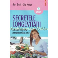 Secretele Longevitatii - Gary Small, Gigi Vorgan