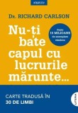Nu-ți bate capul cu lucrurile mărunte... - Paperback brosat - Richard Carlson - Litera