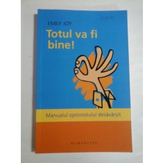 TOTUL VA FI BINE! - EMILY JOY - MANUALUL OPTIMISMULUI DESAVARSIT