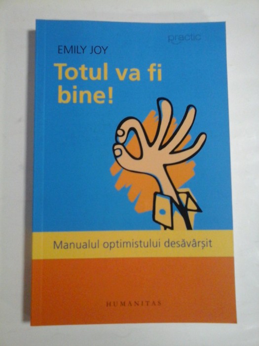 TOTUL VA FI BINE! - EMILY JOY - MANUALUL OPTIMISMULUI DESAVARSIT