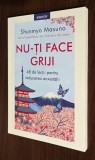 Shunmyo Masuno - Nu-ti face griji. 48 de lectii pentru reducerea anxietatii