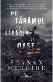 Pe taramul de radacini si oase. Seria Copii in deriva. Vol.2 - Seanan McGuire
