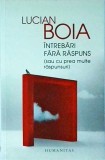 Lucian Boia - Intrebari fara raspuns (sau cu prea multe raspunsuri) - Humanitas, Filosofie, Limba Romana, Coperta Brosata