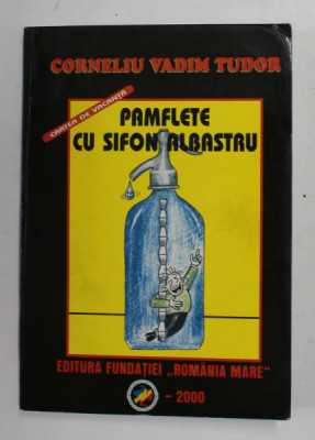 PAMFLETE CU SIFON ALBASTRU de CORNELIU VADIM TUDOR , coperta si caricaturile de MIRON DINEULESCU , 2000 * CONTINE SEMNATURA AUTORULUI foto