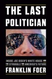 The Last Politician: Inside Joe Biden&#039;s White House and the Struggle for America&#039;s Future