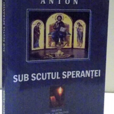 SUB SCUTUL SPERANTEI de CONSTANTIN ANTON , 2015