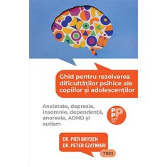 Ghid pentru rezolvarea dificultatilor psihice ale copiilor si adolescentilor. Anxietate, depresie, insomnie, dependenta, anorexie, ADHD si autism &ndash; Pi