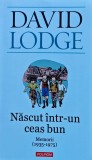 Născut &icirc;ntr-un ceas bun: memorii: (1935-1975) - 2016 - David Lodge (@S32)