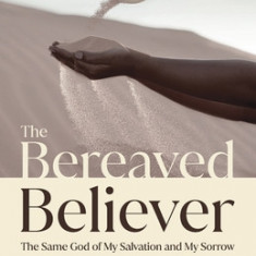 The Bereaved Believer: The Same God of My Salvation and My Sorrow