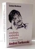 CREDINTA , NADEJDEA , SI IUBIREA IN VIATA SI OPERA LUI ANDREI TARKOVSKI de COSTION NICOLESCU , 2013 , DEDICATIE