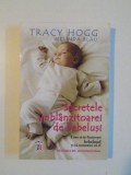 SECRETELE IMBLANZITOAREI DE BEBELUSI . CUM SA ITI LINISTESTI BEBELUSUL SI SA COMUNICI CU EL de TRACY HOGG , MELINDA BLAU , 2013