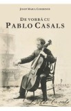 De vorba cu Pablo Casals - Josep Maria Corredor