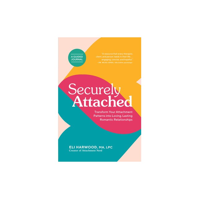 Securely Attached: Transform Your Attachment Patterns Into Loving, Lasting Romantic Relationships ( a Guided Journal)