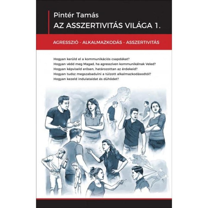 Az asszertivit&aacute;s vil&aacute;ga 1. - Agresszi&oacute; - Alkalmazkod&aacute;s - Asszertivit&aacute;s - Pint&eacute;r Tam&aacute;s