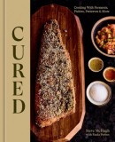 Cured: Cooking with Ferments, Pickles, Preserves &amp; More