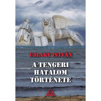 A tengeri hatalom t&amp;ouml;rt&amp;eacute;nete - Ujlaky Istv&amp;aacute;n foto