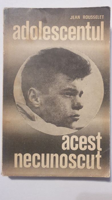 Adolescentul, acest necunoscut, Jean Rousselet, 1969, 278 pagini, stare f buna