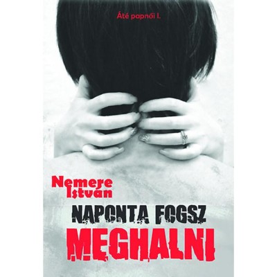 Naponta fogsz meghalni - &amp;Aacute;t&amp;eacute; papnői I. - Nemere Istv&amp;aacute;n foto